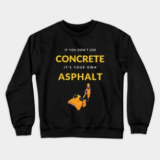 If You Don't Use Concrete It's Your Own Asphalt T-Shirt Crewneck Sweatshirt